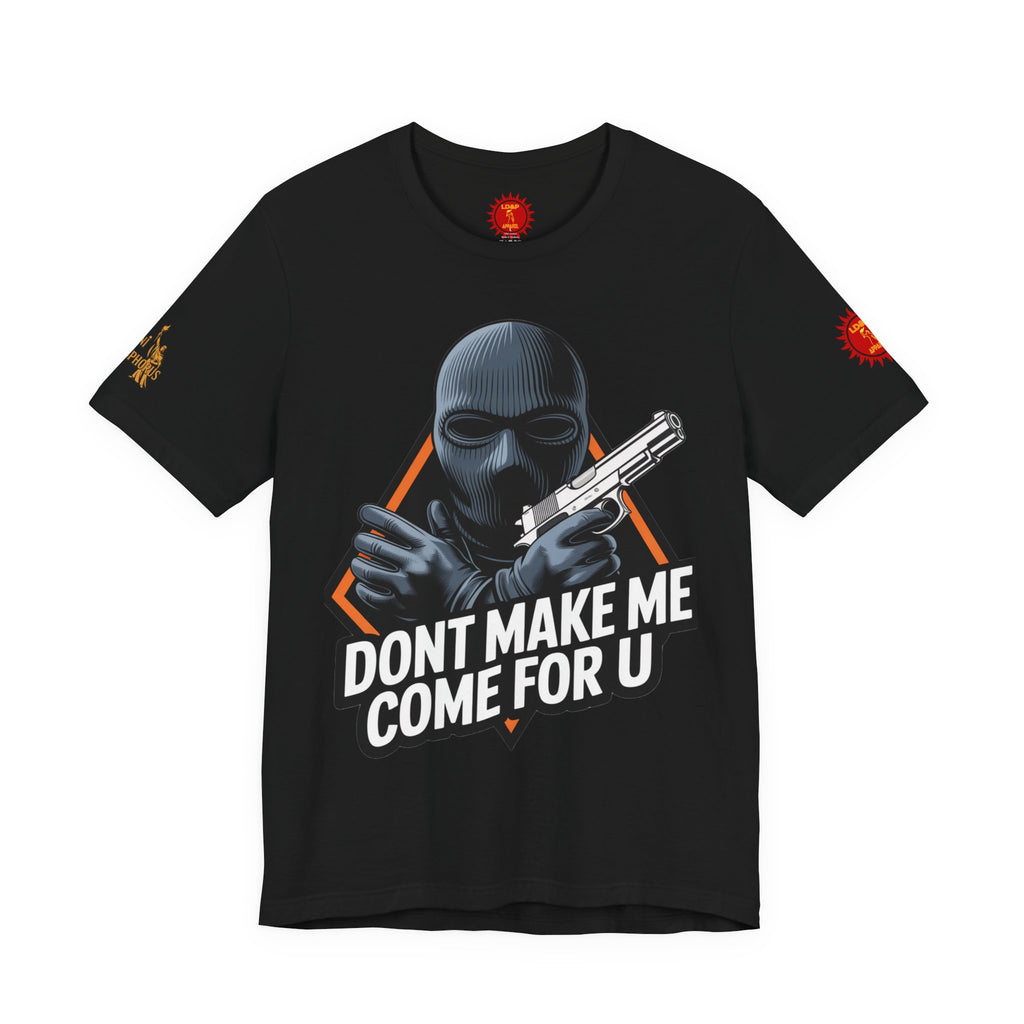 T-Shirt - Don't Make Me Come For You
