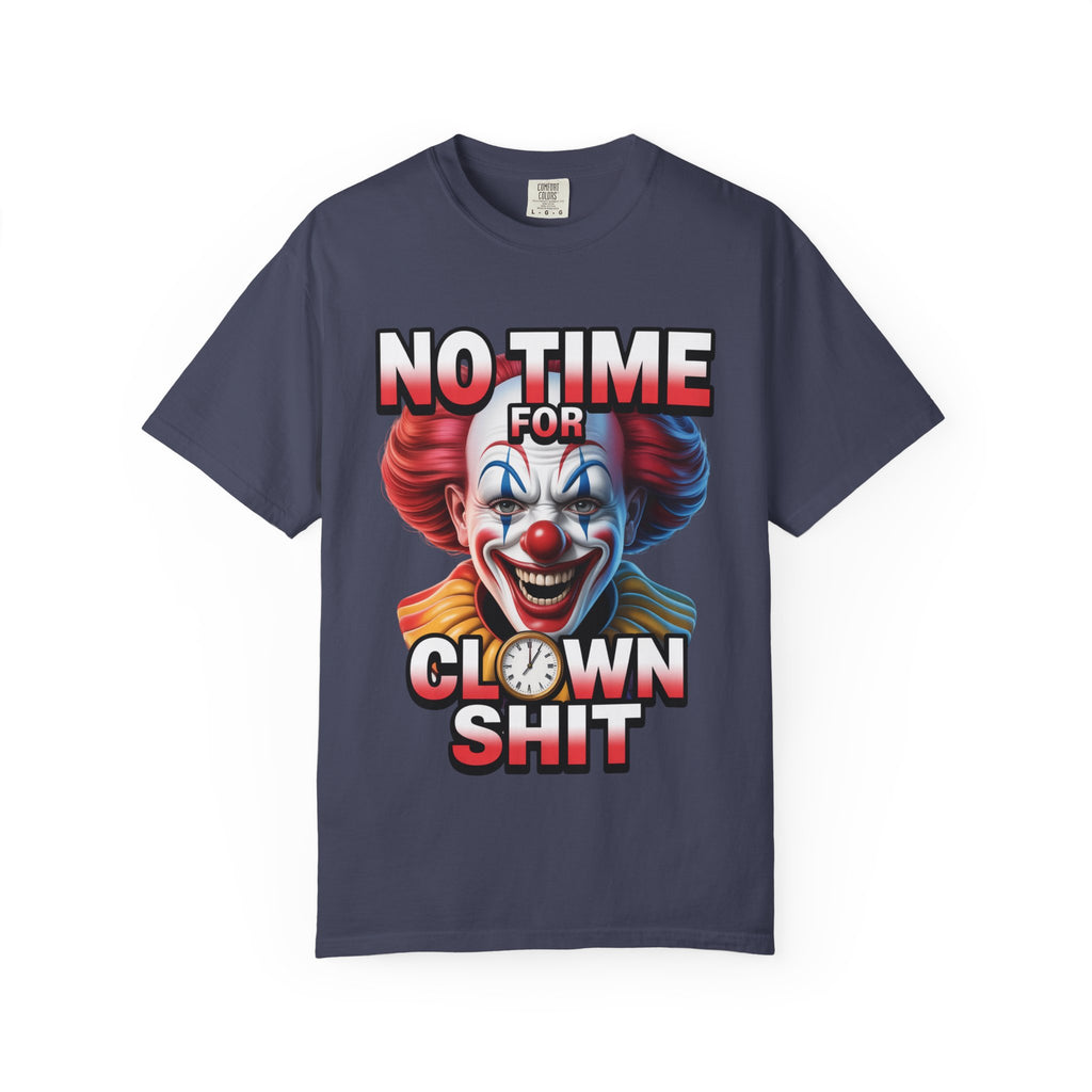 Garment-Dyed T-shirt No Time For Clown Shit Unisex Tee