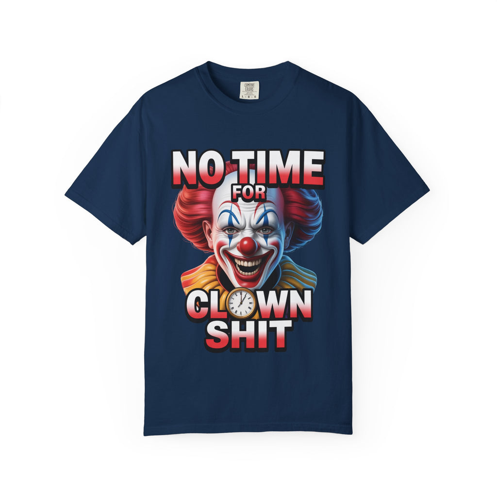 Garment-Dyed T-shirt No Time For Clown Shit Unisex Tee