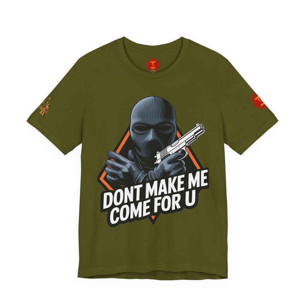 T-Shirt - Don't Make Me Come For You