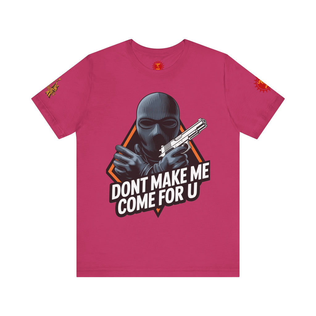 T-Shirt - Don't Make Me Come For You