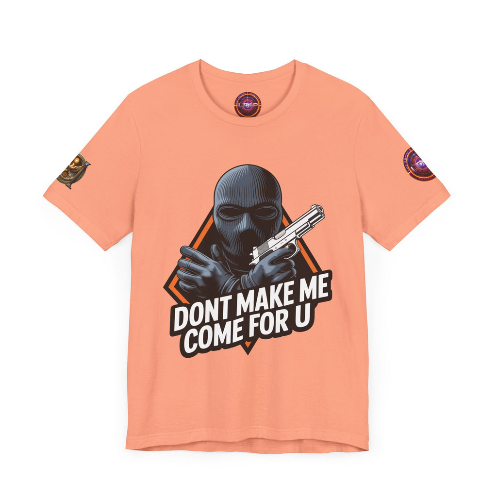 T-Shirt - Don't Make Me Come For You