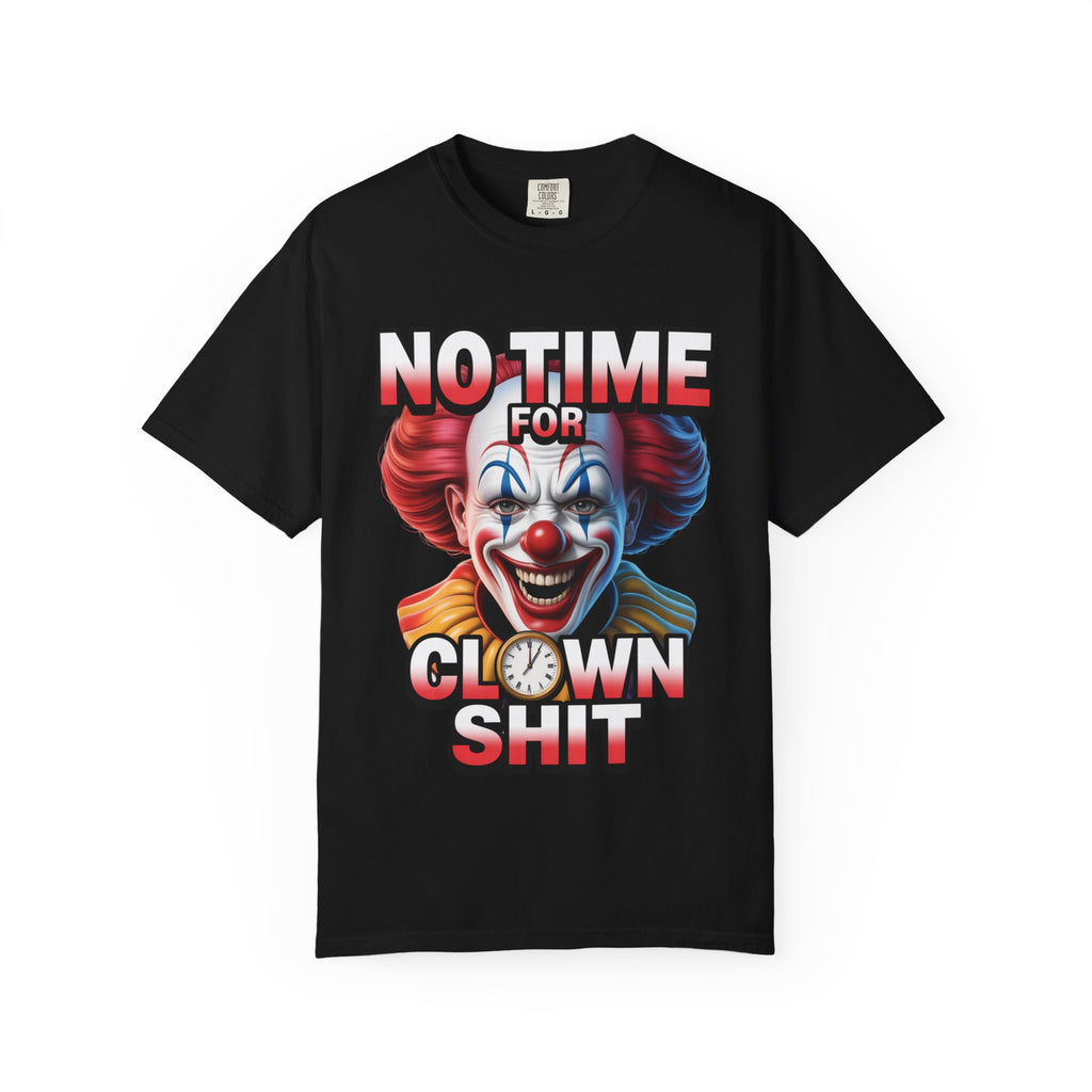 Garment-Dyed T-shirt No Time For Clown Shit Unisex Tee