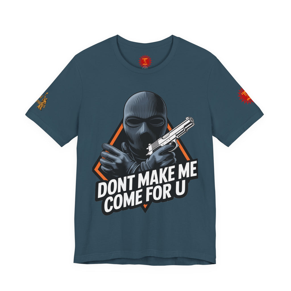 T-Shirt - Don't Make Me Come For You