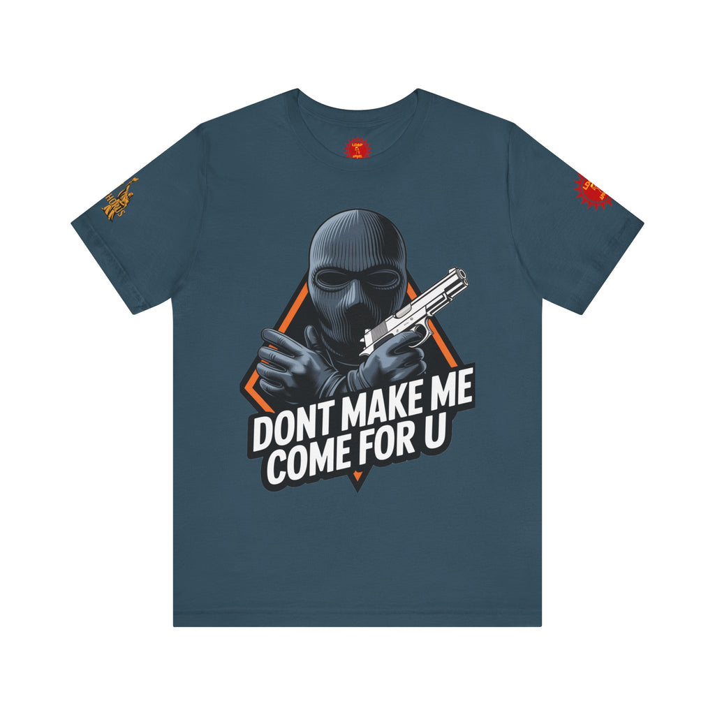 T-Shirt - Don't Make Me Come For You