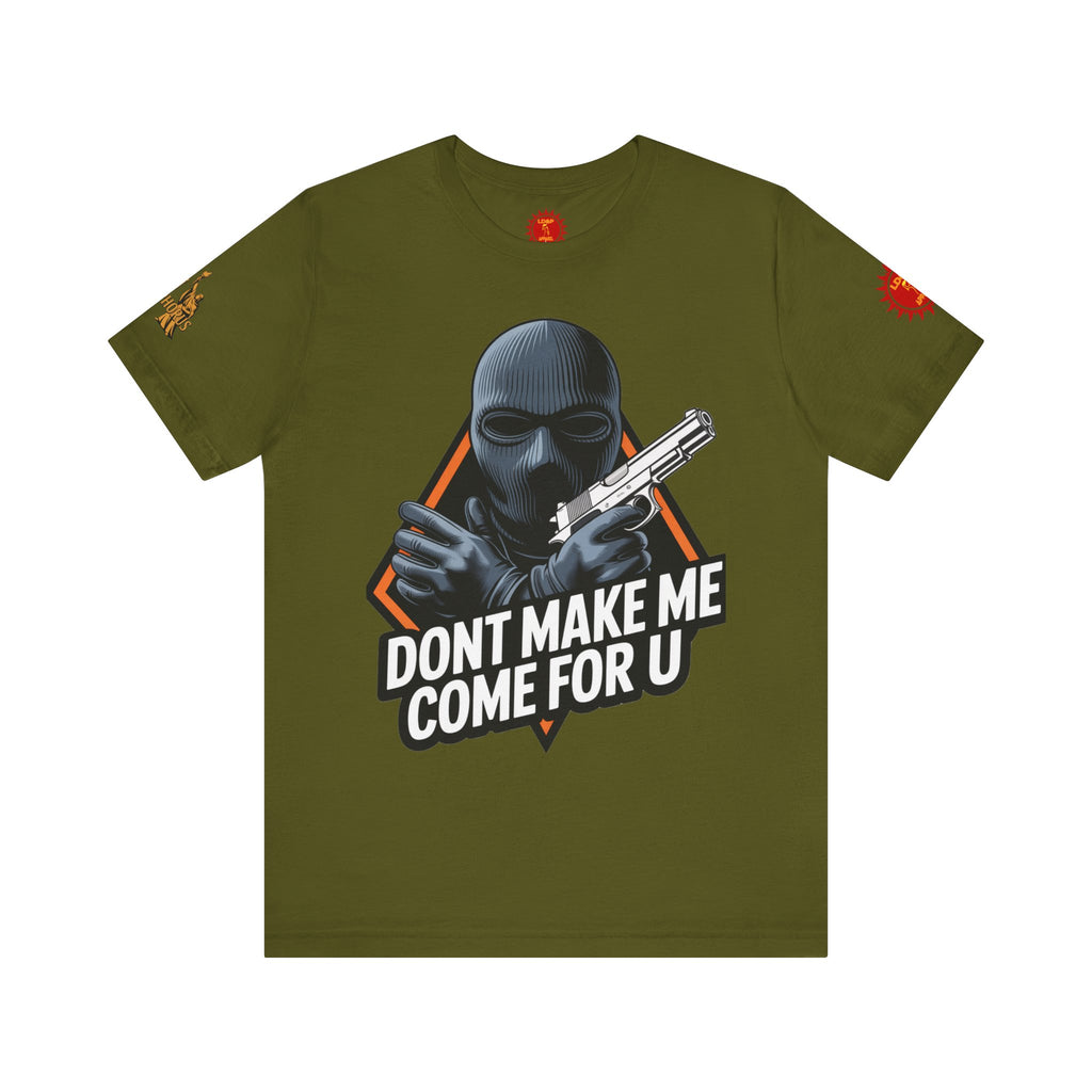 T-Shirt - Don't Make Me Come For You