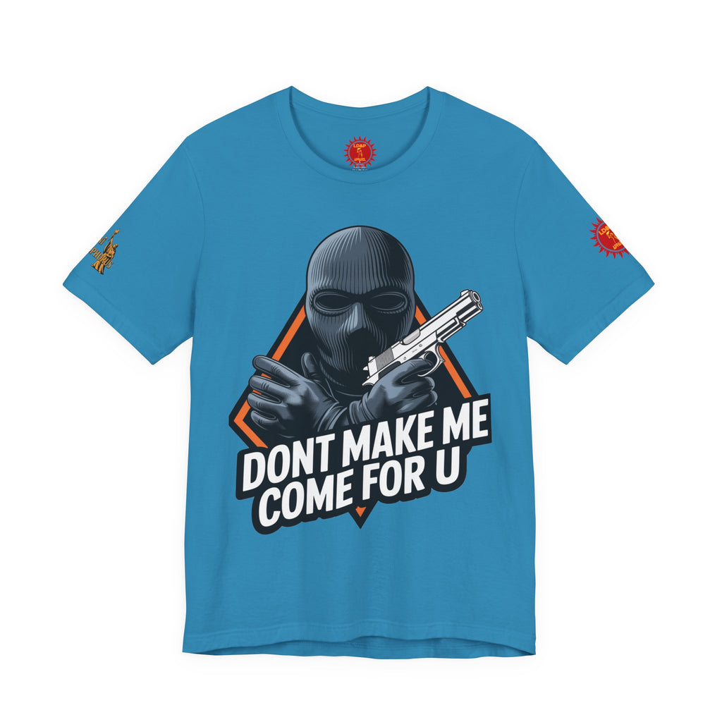 T-Shirt - Don't Make Me Come For You