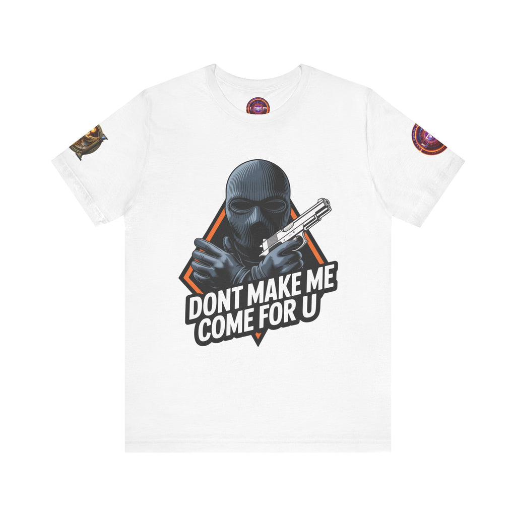 T-Shirt - Don't Make Me Come For You