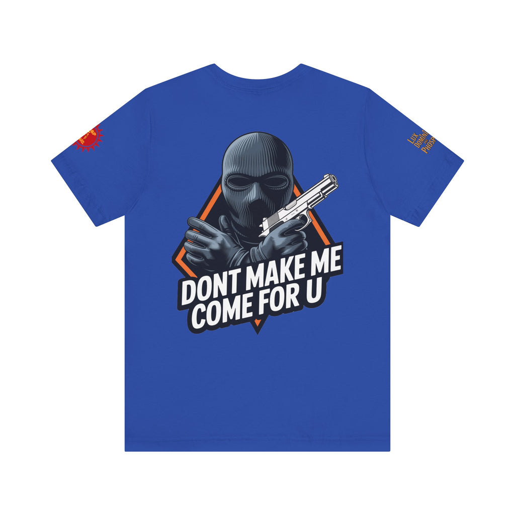 T-Shirt - Don't Make Me Come For You