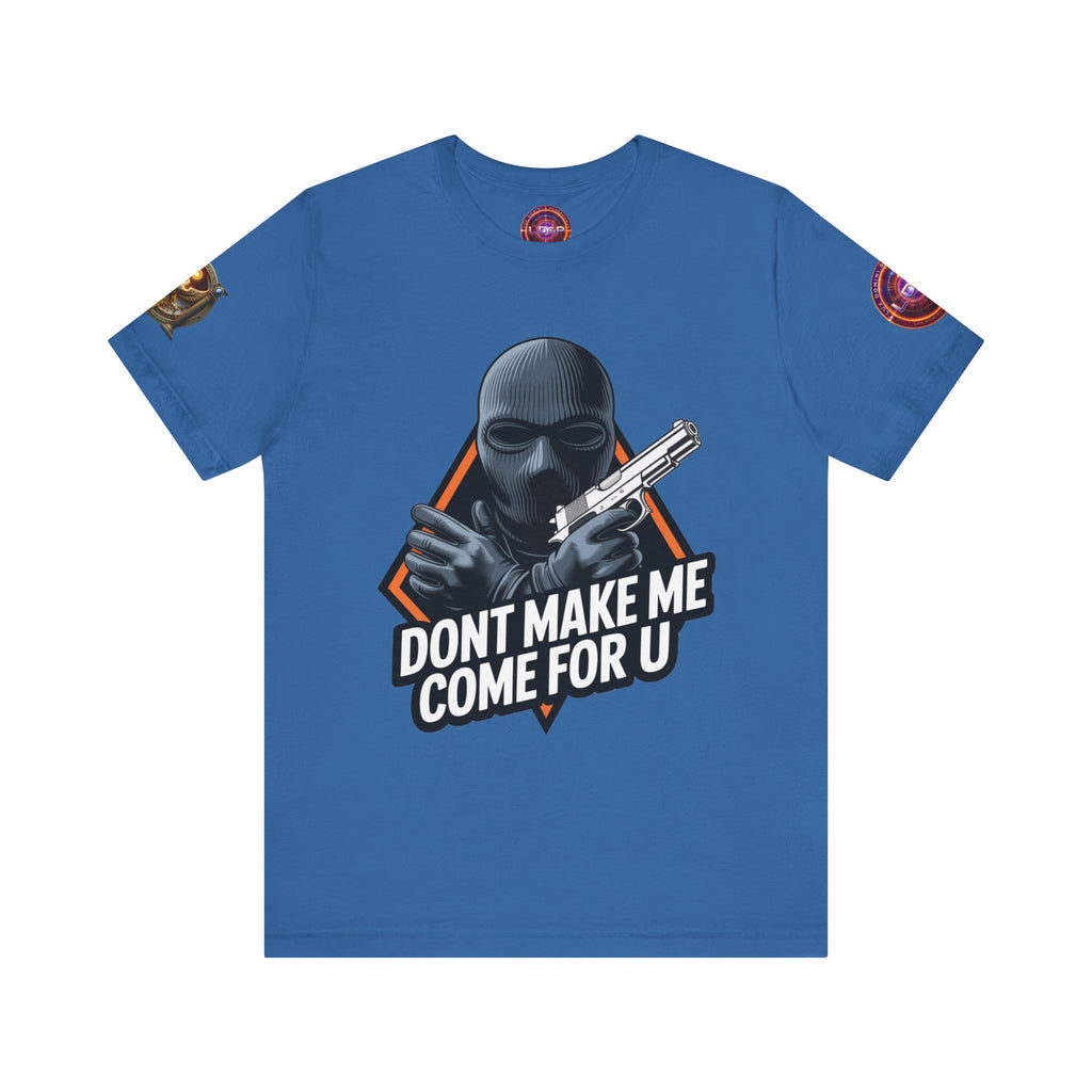 T-Shirt - Don't Make Me Come For You