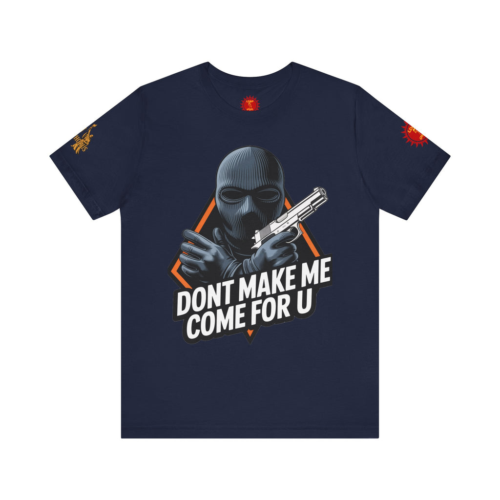 T-Shirt - Don't Make Me Come For You