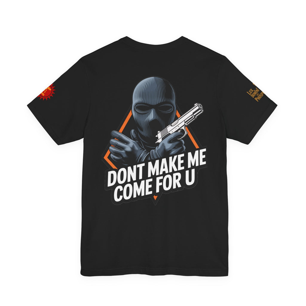 T-Shirt - Don't Make Me Come For You