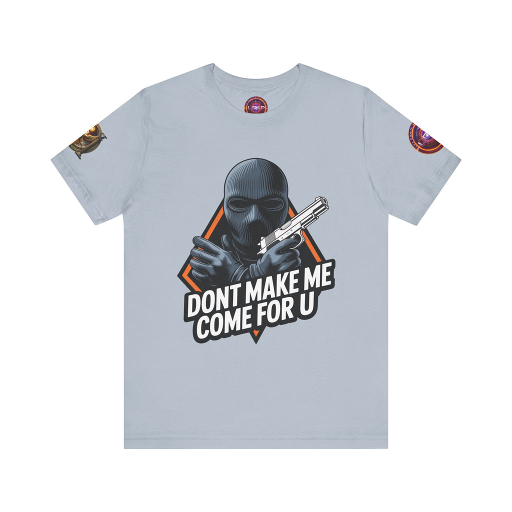 T-Shirt - Don't Make Me Come For You
