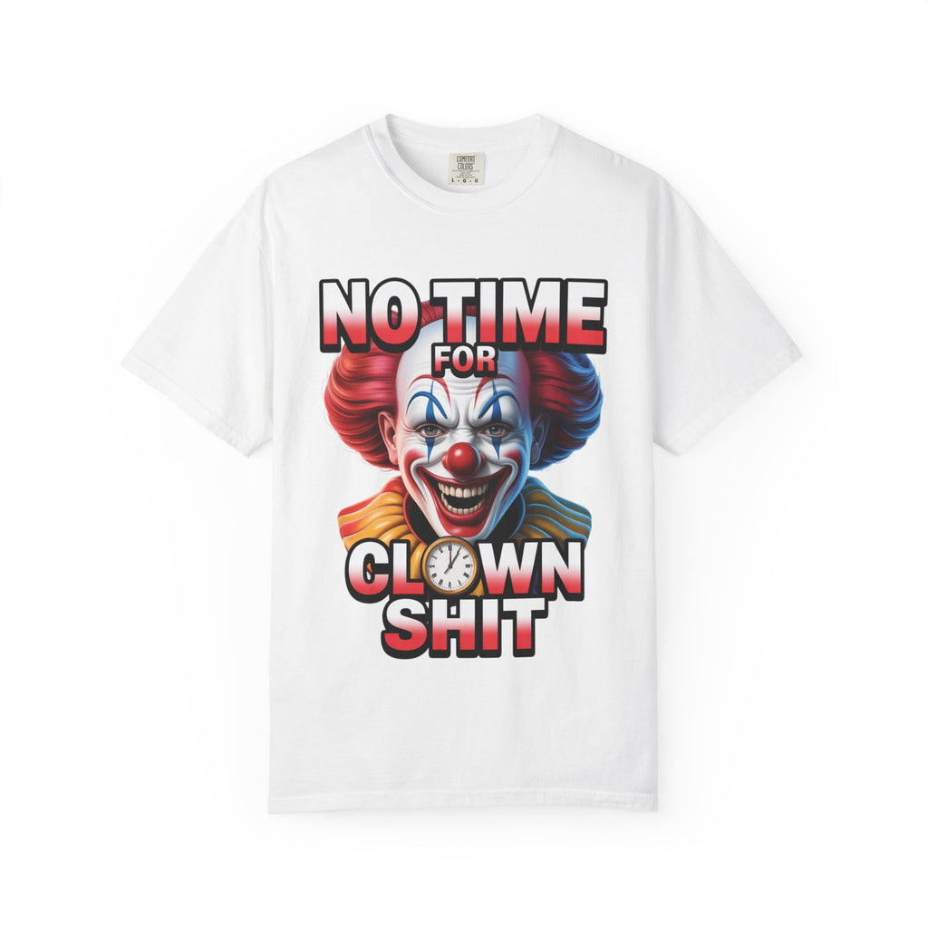 Garment-Dyed T-shirt No Time For Clown Shit Unisex Tee