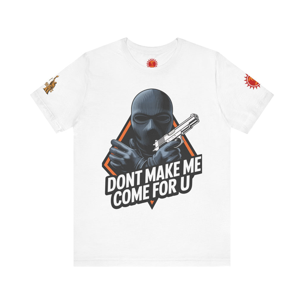 T-Shirt - Don't Make Me Come For You