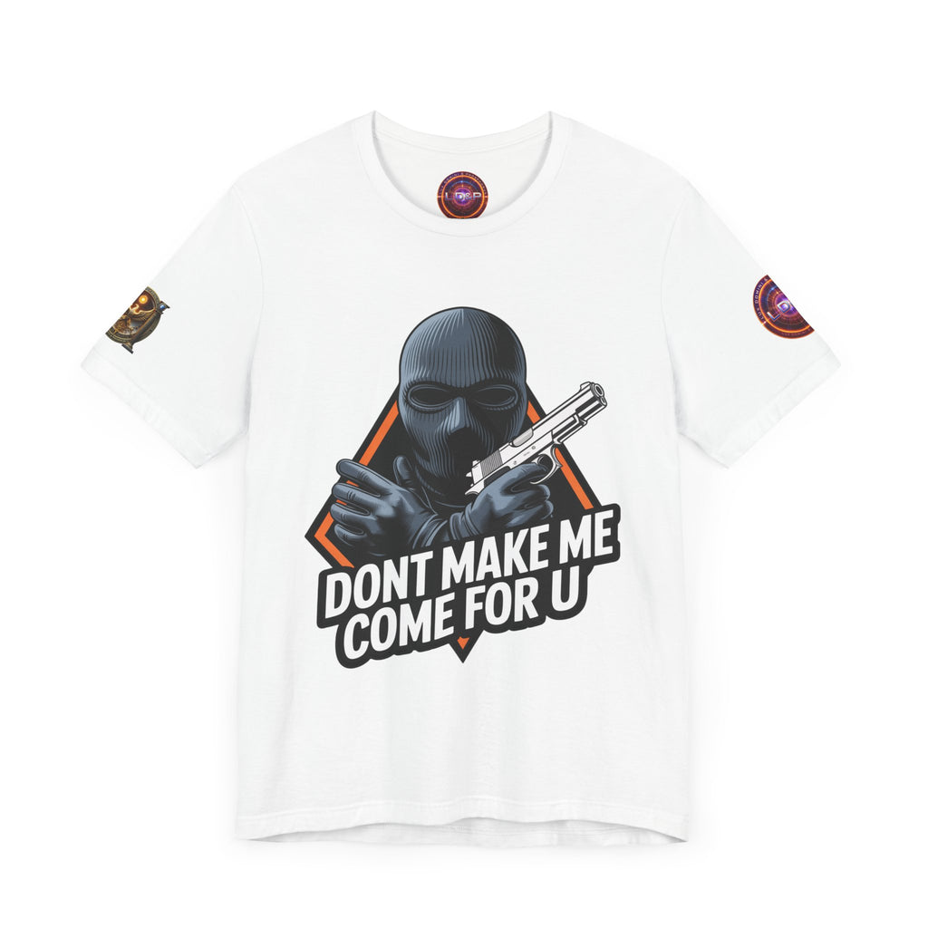 T-Shirt - Don't Make Me Come For You