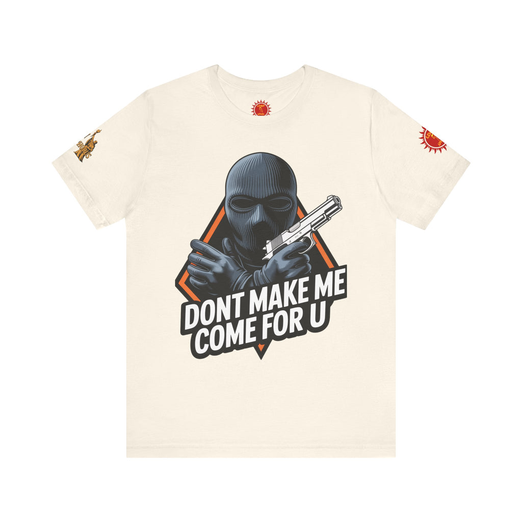 T-Shirt - Don't Make Me Come For You