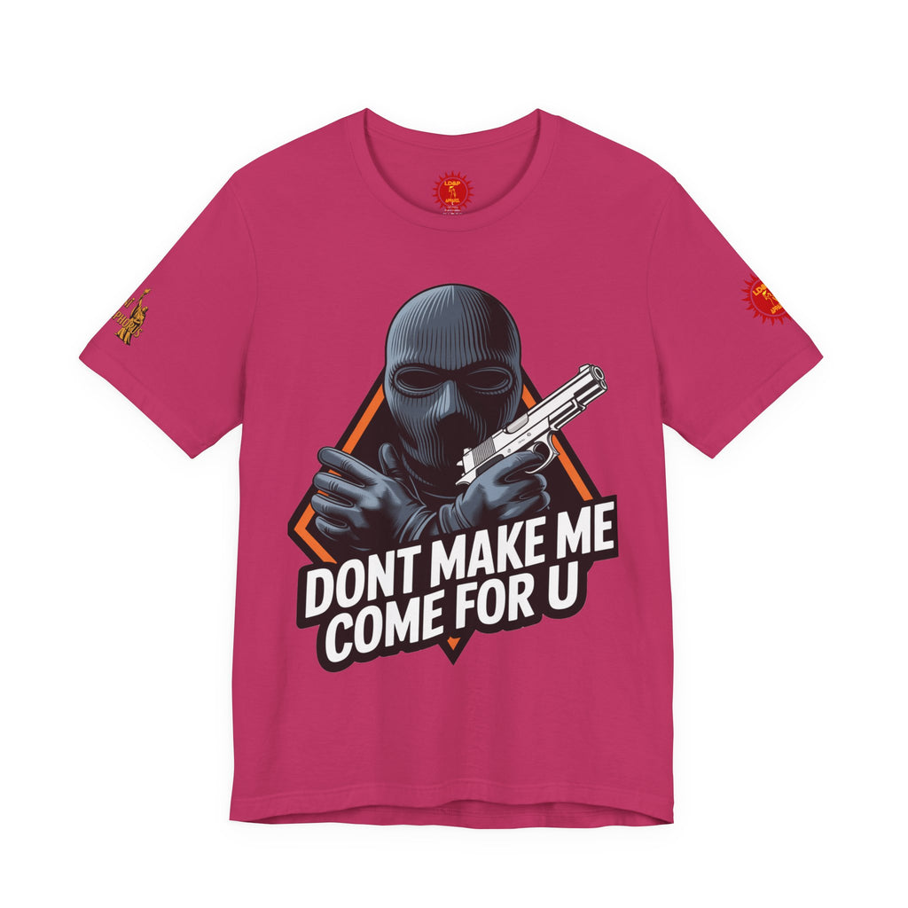 T-Shirt - Don't Make Me Come For You