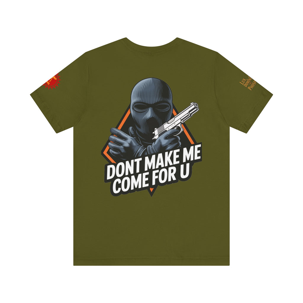 T-Shirt - Don't Make Me Come For You