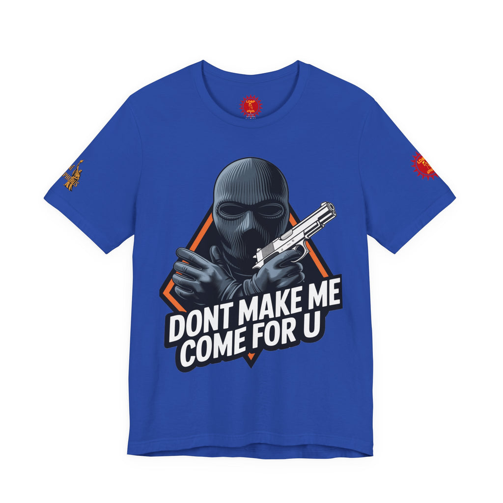 T-Shirt - Don't Make Me Come For You