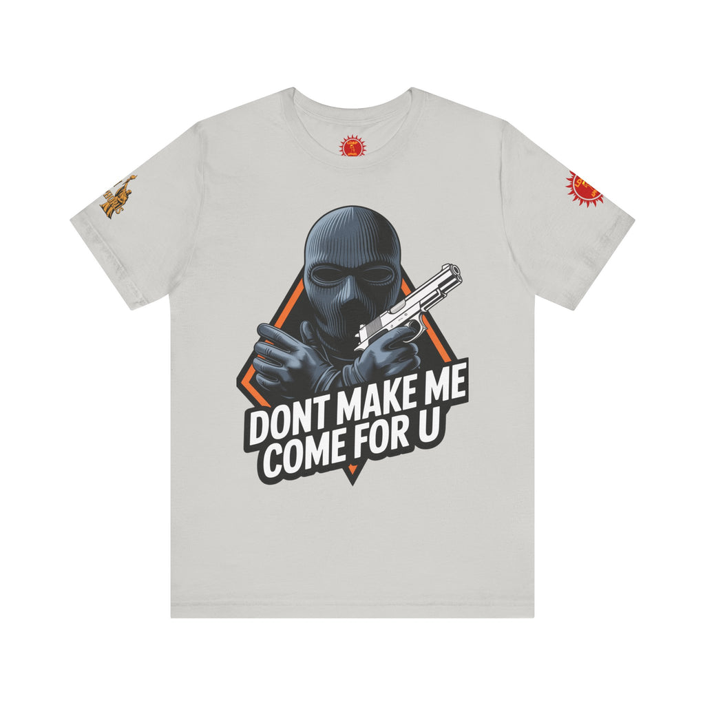 T-Shirt - Don't Make Me Come For You