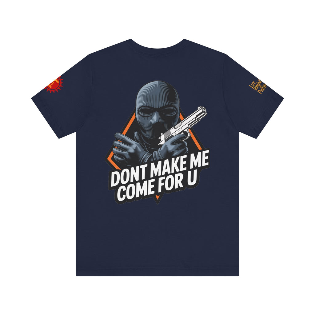T-Shirt - Don't Make Me Come For You