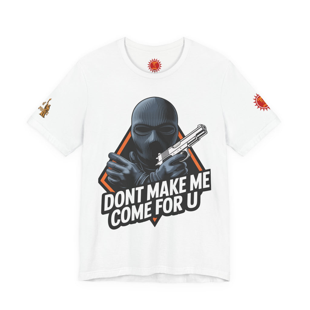 T-Shirt - Don't Make Me Come For You