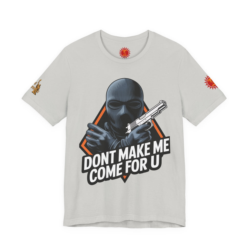 T-Shirt - Don't Make Me Come For You