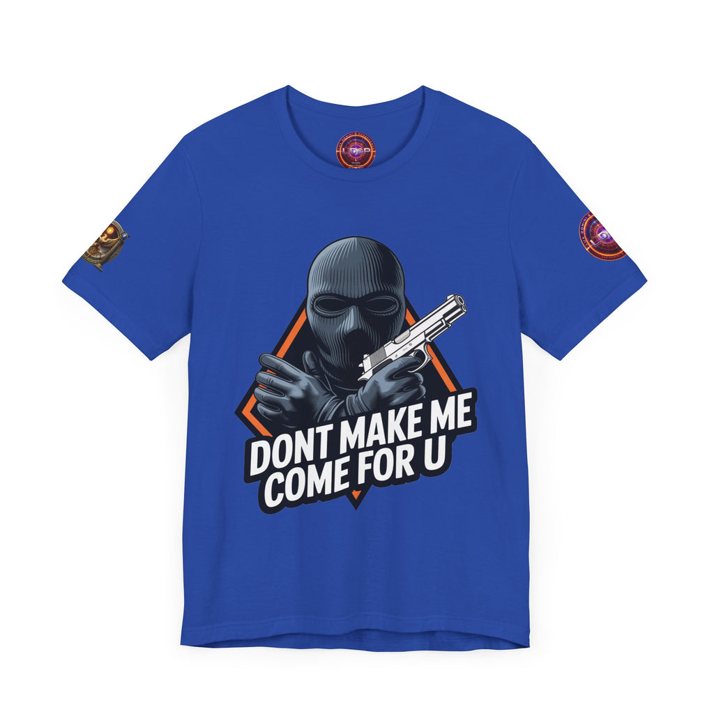 T-Shirt - Don't Make Me Come For You