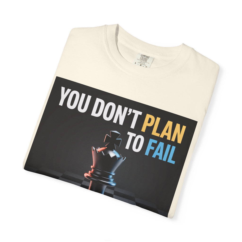 You Don't plan to fail design  Garment-Dyed T-shirt