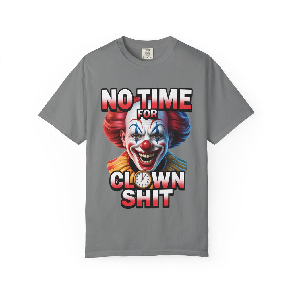 Garment-Dyed T-shirt No Time For Clown Shit Unisex Tee