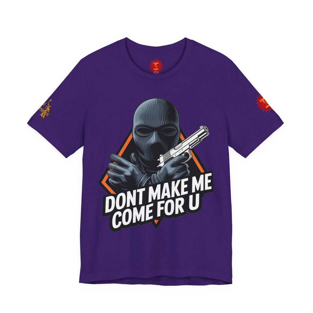 T-Shirt - Don't Make Me Come For You