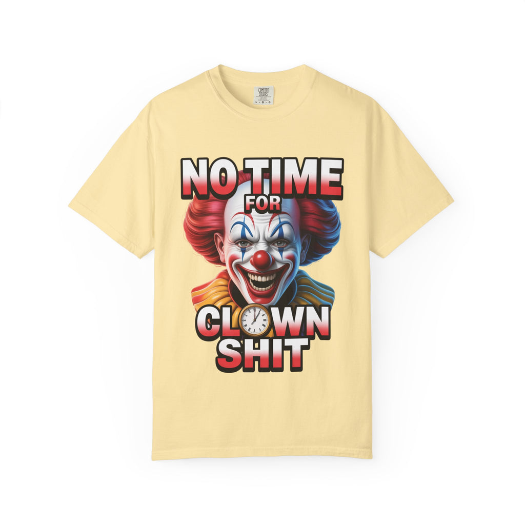 Garment-Dyed T-shirt No Time For Clown Shit Unisex Tee
