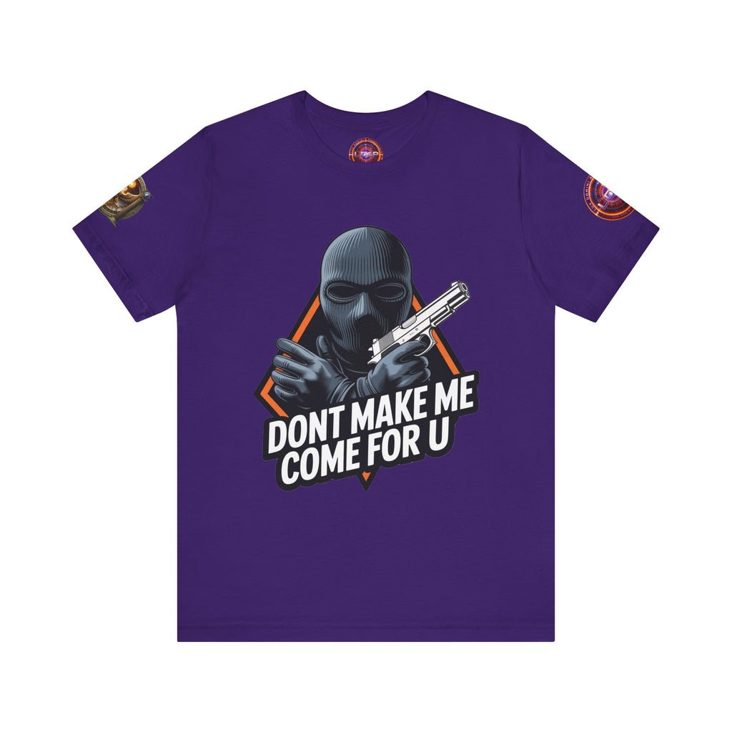 T-Shirt - Don't Make Me Come For You