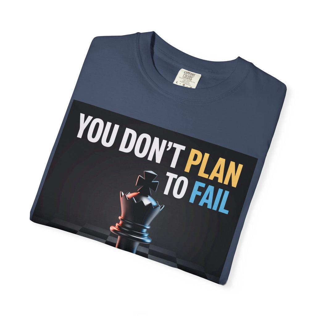 You Don't plan to fail design  Garment-Dyed T-shirt
